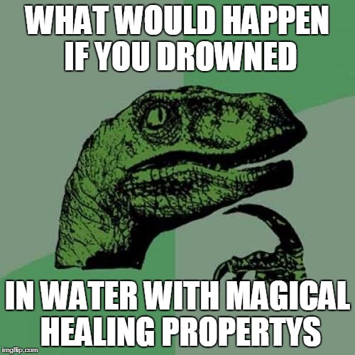 Philosoraptor | WHAT WOULD HAPPEN IF YOU DROWNED; IN WATER WITH MAGICAL HEALING PROPERTYS | image tagged in memes,philosoraptor | made w/ Imgflip meme maker