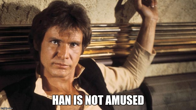 han is not amused | HAN IS NOT AMUSED | image tagged in han,hans solo,cnn,cnn blackmail | made w/ Imgflip meme maker