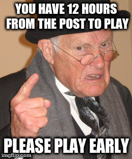 Back In My Day Meme | YOU HAVE 12 HOURS FROM THE POST TO PLAY; PLEASE PLAY EARLY | image tagged in memes,back in my day | made w/ Imgflip meme maker