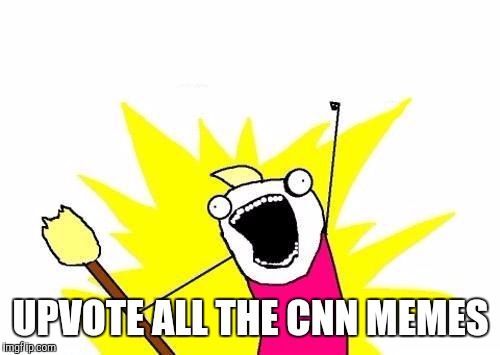 X All The Y Meme | UPVOTE ALL THE CNN MEMES | image tagged in memes,x all the y | made w/ Imgflip meme maker