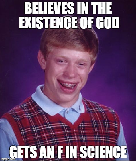Bad Luck Brian | BELIEVES IN THE EXISTENCE OF GOD; GETS AN F IN SCIENCE | image tagged in memes,bad luck brian | made w/ Imgflip meme maker