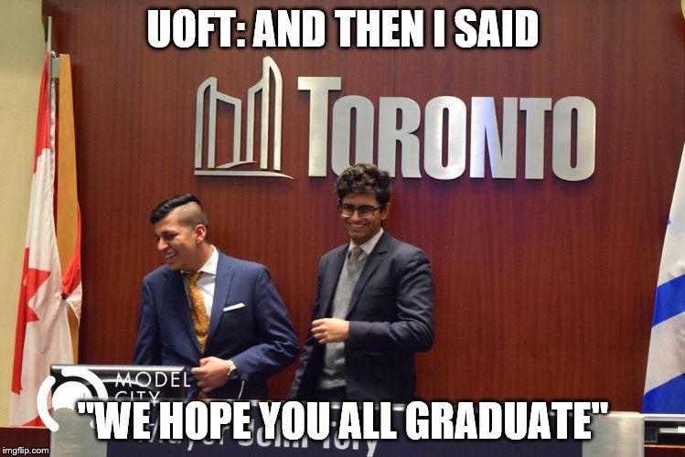 UofT - City Hall | UOFT: AND THEN I SAID; "WE HOPE YOU ALL GRADUATE" | image tagged in university of toronto,toronto city hall | made w/ Imgflip meme maker