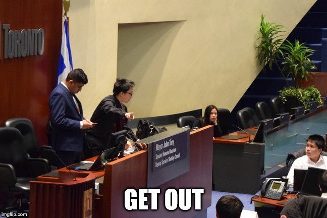 Get out | image tagged in frustration,toronto city hall | made w/ Imgflip meme maker