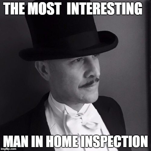 THE MOST 
INTERESTING; MAN IN HOME INSPECTION | made w/ Imgflip meme maker