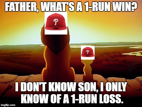 Lion King Meme | FATHER, WHAT'S A 1-RUN WIN? I DON'T KNOW SON, I ONLY KNOW OF A 1-RUN LOSS. | image tagged in memes,lion king | made w/ Imgflip meme maker