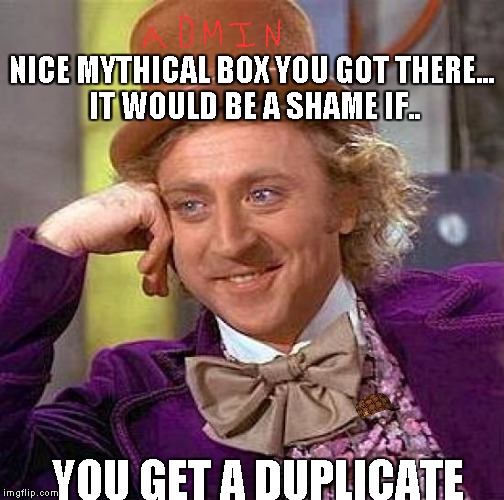 Creepy Condescending Wonka Meme | NICE MYTHICAL BOX YOU GOT THERE... IT WOULD BE A SHAME IF.. YOU GET A DUPLICATE | image tagged in memes,creepy condescending wonka,scumbag | made w/ Imgflip meme maker