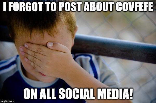 Confession Kid | I FORGOT TO POST ABOUT COVFEFE; ON ALL SOCIAL MEDIA! | image tagged in memes,confession kid | made w/ Imgflip meme maker