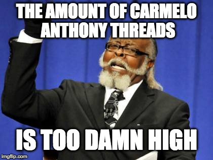 Too Damn High Meme | THE AMOUNT OF CARMELO ANTHONY THREADS; IS TOO DAMN HIGH | image tagged in memes,too damn high | made w/ Imgflip meme maker