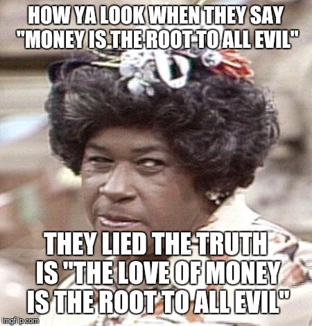 $ | HOW YA LOOK WHEN THEY SAY "MONEY IS THE ROOT TO ALL EVIL"; THEY LIED THE TRUTH IS "THE LOVE OF MONEY IS THE ROOT TO ALL EVIL" | image tagged in facebook,instagram | made w/ Imgflip meme maker