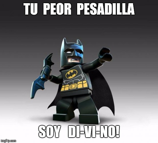 Lego Batman  | TU  PEOR  PESADILLA; SOY   DI-VI-NO! | image tagged in lego batman | made w/ Imgflip meme maker