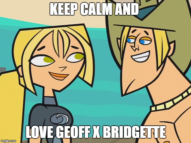 KEEP CALM AND; LOVE GEOFF X BRIDGETTE | made w/ Imgflip meme maker