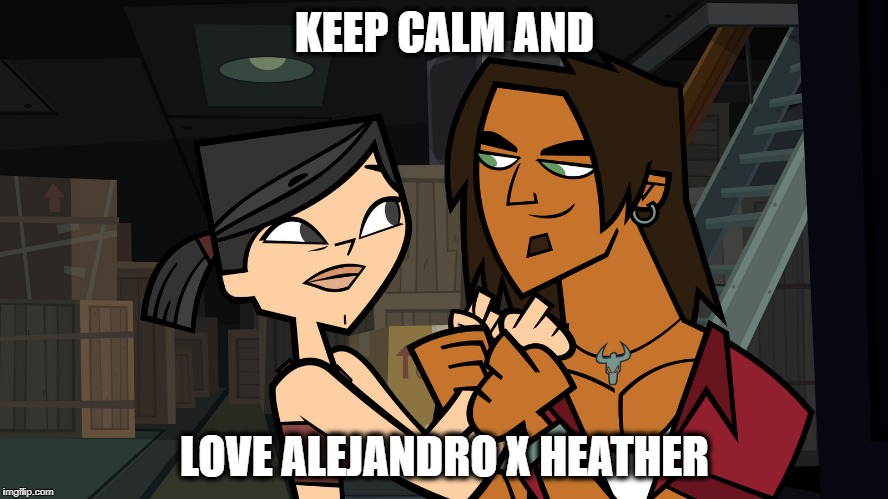 KEEP CALM AND; LOVE ALEJANDRO X HEATHER | made w/ Imgflip meme maker