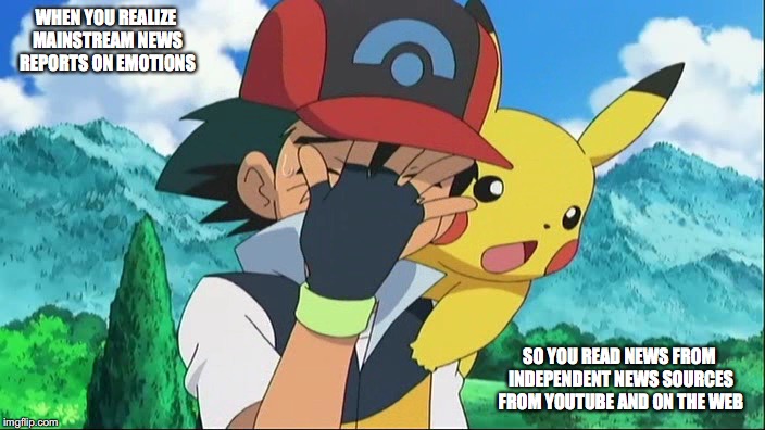 Reading Independent News | WHEN YOU REALIZE MAINSTREAM NEWS REPORTS ON EMOTIONS; SO YOU READ NEWS FROM INDEPENDENT NEWS SOURCES FROM YOUTUBE AND ON THE WEB | image tagged in ash ketchum facepalm,news,funny memes | made w/ Imgflip meme maker