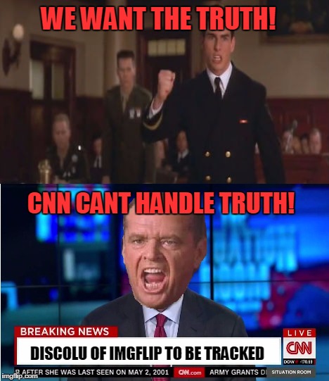 CNN your Alternative News Station | WE WANT THE TRUTH! CNN CANT HANDLE TRUTH! DISCOLU OF IMGFLIP TO BE TRACKED | image tagged in cnn,broken,news,truth,incessant douchebaggery | made w/ Imgflip meme maker