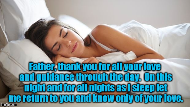 Bedtime Prayer | Father, thank you for all your love and guidance through the day.  On this night and for all nights as I sleep let me return to you and know only of your love. | image tagged in sleeping woman,acim,prayer,god,jesus,bedtime prayer | made w/ Imgflip meme maker
