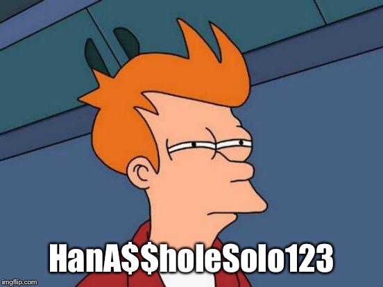 HanA$$holeSolo123 | image tagged in memes,futurama fry | made w/ Imgflip meme maker