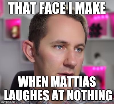 THAT FACE I MAKE; WHEN MATTIAS LAUGHES AT NOTHING | image tagged in ljcpo | made w/ Imgflip meme maker
