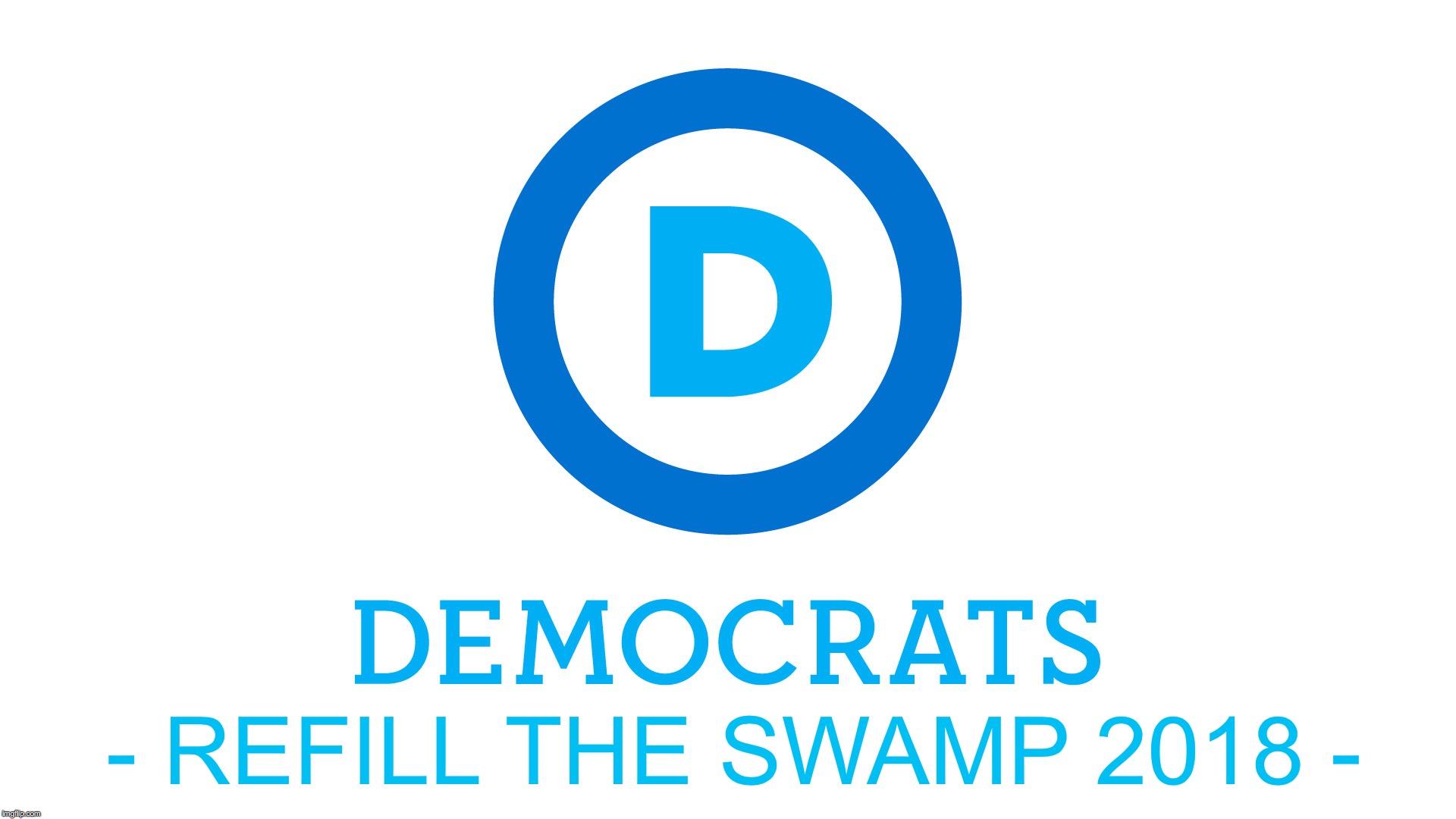 - REFILL THE SWAMP 2018 - | image tagged in democrat party | made w/ Imgflip meme maker