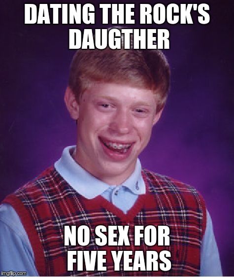 Bad Luck Brian Meme | DATING THE ROCK'S DAUGTHER NO SEX FOR FIVE YEARS | image tagged in memes,bad luck brian | made w/ Imgflip meme maker