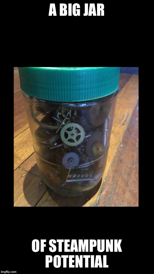 A BIG JAR; OF STEAMPUNK POTENTIAL | image tagged in steampunk | made w/ Imgflip meme maker
