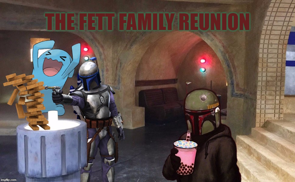 Fett Family Reunion | THE FETT FAMILY REUNION | image tagged in fett family reunion,boba fett,pokemon,jenga,tea,jango fett | made w/ Imgflip meme maker