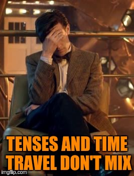 TENSES AND TIME TRAVEL DON'T MIX | made w/ Imgflip meme maker