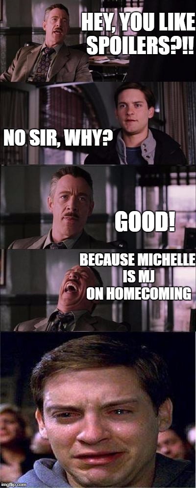 Spoilers!!! 
 | HEY, YOU LIKE SPOILERS?!! NO SIR, WHY? GOOD! BECAUSE MICHELLE IS MJ ON HOMECOMING | image tagged in memes,peter parker cry | made w/ Imgflip meme maker