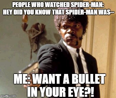 Spoilers!! | PEOPLE WHO WATCHED SPIDER-MAN: HEY DID YOU KNOW THAT SPIDER-MAN WAS--; ME: WANT A BULLET IN YOUR EYE?! | image tagged in memes,say that again i dare you | made w/ Imgflip meme maker