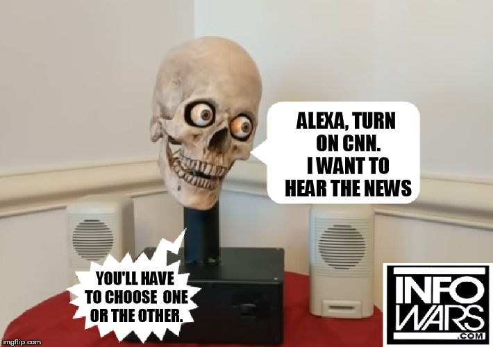 ALEXA, TURN ON CNN. I WANT TO HEAR THE NEWS; YOU'LL HAVE TO CHOOSE  ONE OR THE OTHER. | image tagged in cnn fake news | made w/ Imgflip meme maker
