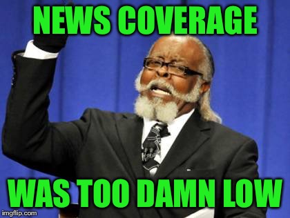 Too Damn High Meme | NEWS COVERAGE WAS TOO DAMN LOW | image tagged in memes,too damn high | made w/ Imgflip meme maker