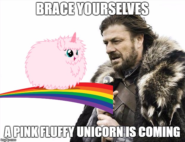 BRACE YOURSELVES; A PINK FLUFFY UNICORN IS COMING | image tagged in pink fluffy unicorns dancing on rainbows,brace yourselves x is coming | made w/ Imgflip meme maker