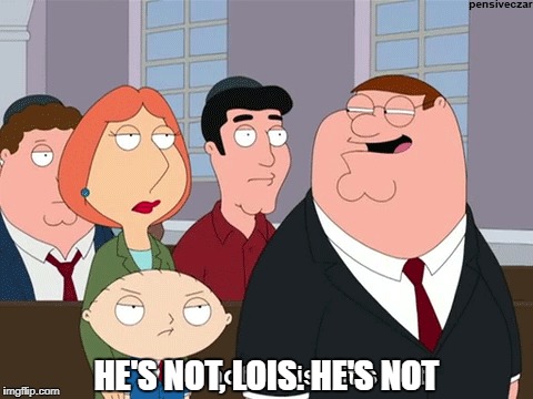HE'S NOT, LOIS. HE'S NOT | made w/ Imgflip meme maker