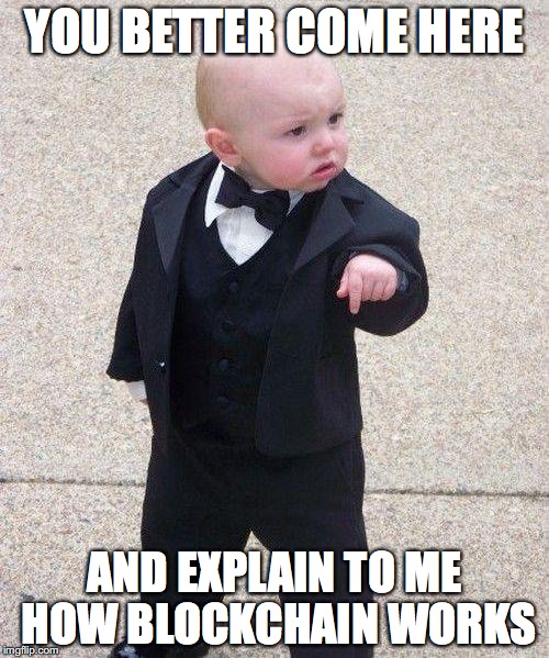 YOU BETTER COME HERE; AND EXPLAIN TO ME HOW BLOCKCHAIN WORKS | made w/ Imgflip meme maker