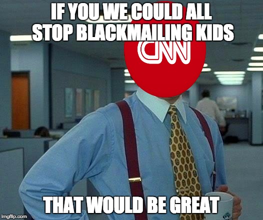 That Would Be Great Meme | IF YOU WE COULD ALL STOP BLACKMAILING KIDS; THAT WOULD BE GREAT | image tagged in memes,that would be great | made w/ Imgflip meme maker