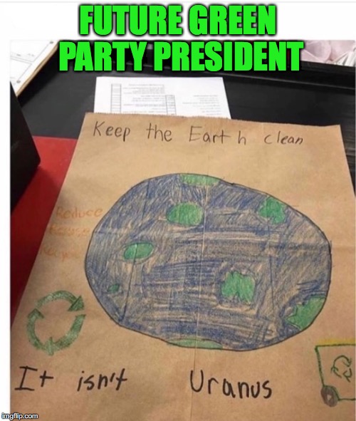 Start Them Off Young | FUTURE GREEN PARTY PRESIDENT | image tagged in environment,protection | made w/ Imgflip meme maker