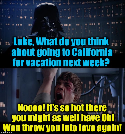 Star Wars Vacation in California No (Octavia_Melody inspired) | Luke, What do you think about going to California for vacation next week? Noooo! It's so hot there you might as well have Obi Wan throw you into lava again! | image tagged in memes,star wars no,evilmandoevil,funny,octavia_melody | made w/ Imgflip meme maker
