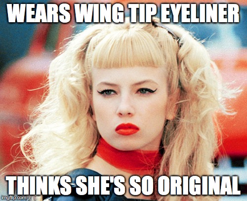 Not cool | WEARS WING TIP EYELINER; THINKS SHE'S SO ORIGINAL | image tagged in not cool,memes,fashion,makeup fail | made w/ Imgflip meme maker