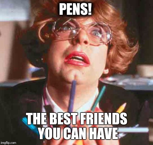 Pauline's Pens | PENS! THE BEST FRIENDS YOU CAN HAVE | image tagged in pens,meme,friends | made w/ Imgflip meme maker