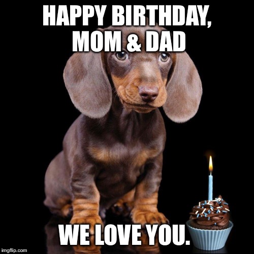 HAPPY BIRTHDAY, MOM & DAD; WE LOVE YOU. | image tagged in happy birthday | made w/ Imgflip meme maker