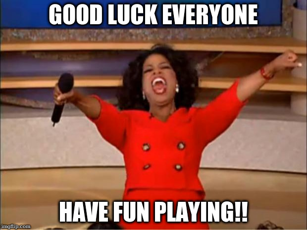 Oprah You Get A Meme | GOOD LUCK EVERYONE; HAVE FUN PLAYING!! | image tagged in memes,oprah you get a | made w/ Imgflip meme maker