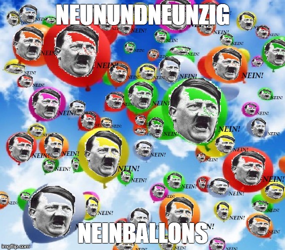 NEUNUNDNEUNZIG; NEINBALLONS | image tagged in 99 neinballons original | made w/ Imgflip meme maker