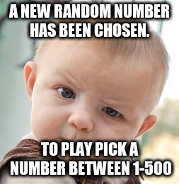 Skeptical Baby Meme | A NEW RANDOM NUMBER HAS BEEN CHOSEN. TO PLAY PICK A NUMBER BETWEEN 1-500 | image tagged in memes,skeptical baby | made w/ Imgflip meme maker