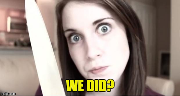 WE DID? | made w/ Imgflip meme maker