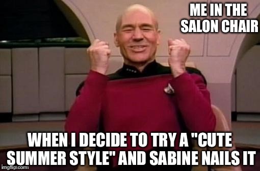 Picard yes | ME IN THE SALON CHAIR; WHEN I DECIDE TO TRY A "CUTE SUMMER STYLE" AND SABINE NAILS IT | image tagged in picard yes | made w/ Imgflip meme maker
