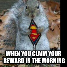 WHEN YOU CLAIM YOUR REWARD IN THE MORNING | made w/ Imgflip meme maker