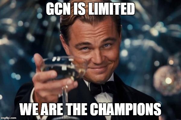 Leonardo Dicaprio Cheers Meme | GCN IS LIMITED; WE ARE THE CHAMPIONS | image tagged in memes,leonardo dicaprio cheers | made w/ Imgflip meme maker