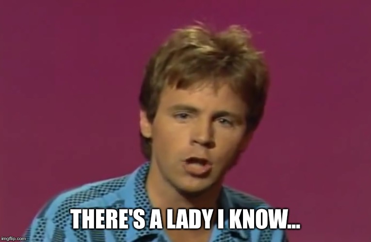 She went downtown | THERE'S A LADY I KNOW... | image tagged in memes,dana carvey | made w/ Imgflip meme maker