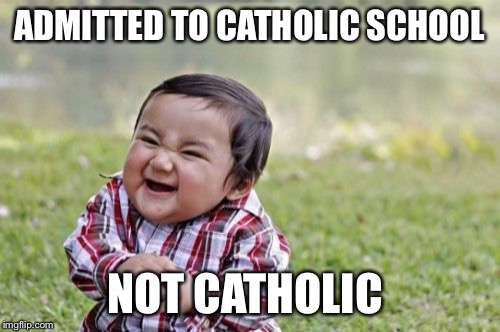 Evil Toddler Meme | ADMITTED TO CATHOLIC SCHOOL NOT CATHOLIC | image tagged in memes,evil toddler | made w/ Imgflip meme maker