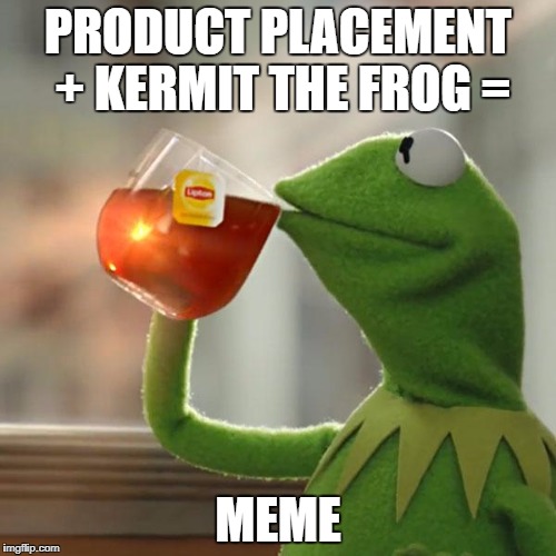 But That's None Of My Business | PRODUCT PLACEMENT + KERMIT THE FROG =; MEME | image tagged in memes,but thats none of my business,kermit the frog | made w/ Imgflip meme maker