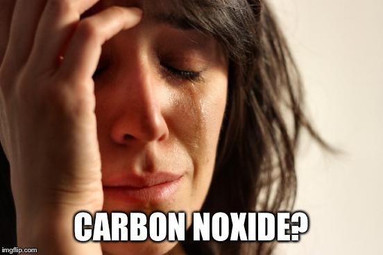 First World Problems Meme | CARBON NOXIDE? | image tagged in memes,first world problems | made w/ Imgflip meme maker